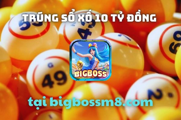 Khuyến mãi Bigboss - Ưu đãi Xổ Số Cực Khủng lên tới 10 tỷ đồng